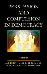 Title: Persuasion and Compulsion in Democracy, Author: Jacquelyn Kegley California State University