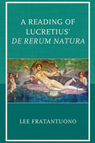 Title: A Reading of Lucretius' De Rerum Natura, Author: Lee Fratantuono