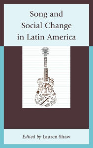 Title: Song and Social Change in Latin America, Author: Lauren E Shaw