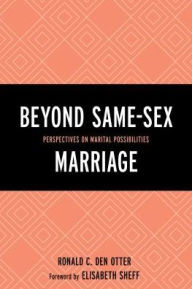 Title: Beyond Same-Sex Marriage: Perspectives on Marital Possibilities, Author: Ronald C. Den Otter