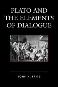 Title: Plato and the Elements of Dialogue, Author: John H. Fritz