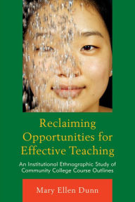 Title: Reclaiming Opportunities for Effective Teaching: An Institutional Ethnographic Study of Community College Course Outlines, Author: Mary Ellen Dunn