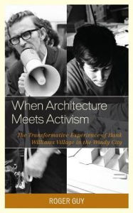 Title: When Architecture Meets Activism: The Transformative Experience of Hank Williams Village in the Windy City, Author: Roger Guy