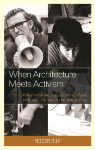 Title: When Architecture Meets Activism: The Transformative Experience of Hank Williams Village in the Windy City, Author: Roger Guy