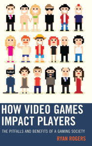 Title: How Video Games Impact Players: The Pitfalls and Benefits of a Gaming Society, Author: Ryan Rogers