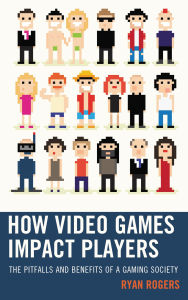 Title: How Video Games Impact Players: The Pitfalls and Benefits of a Gaming Society, Author: Ryan Rogers