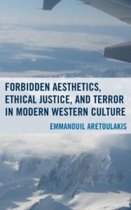 Title: Forbidden Aesthetics, Ethical Justice, and Terror in Modern Western Culture, Author: Emmanouil Aretoulakis