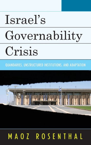 Israel's Governability Crisis: Quandaries, Unstructured Institutions, and Adaptation