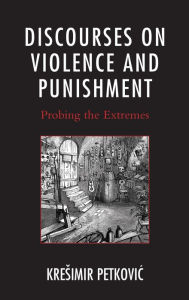 Title: Discourses on Violence and Punishment: Probing the Extremes, Author: Kresimir Petkovic