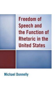 Title: Freedom of Speech and the Function of Rhetoric in the United States, Author: Michael Donnelly