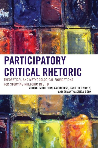 Participatory Critical Rhetoric: Theoretical and Methodological Foundations for Studying Rhetoric In Situ