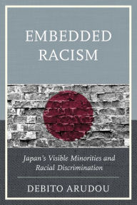 Title: Embedded Racism: Japan's Visible Minorities and Racial Discrimination, Author: Debito Arudou