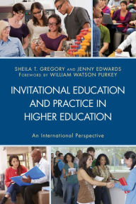 Title: Invitational Education and Practice in Higher Education: An International Perspective, Author: Sheila T. Gregory