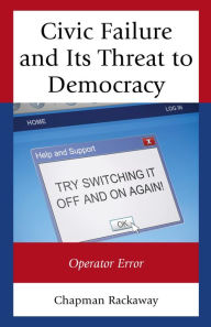 Title: Civic Failure and Its Threat to Democracy: Operator Error, Author: Chapman Rackaway