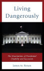 Living Dangerously: The Uncertainties of Presidential Disability and Succession