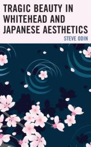 Title: Tragic Beauty in Whitehead and Japanese Aesthetics, Author: Steve Odin