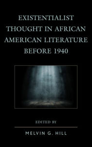 Title: Existentialist Thought in African American Literature before 1940, Author: Melvin  G. Hill