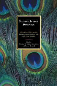 Title: Shaping Indian Diaspora: Literary Representations and Bollywood Consumption away from the Desi, Author: Cristina M. Gámez-Fernández