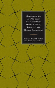 Title: Communication and Conflict Transformation through Local, Regional, and Global Engagement, Author: Peter M. Kellett