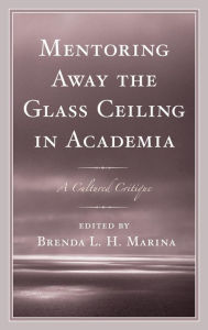 Title: Mentoring Away the Glass Ceiling in Academia: A Cultured Critique, Author: Brenda Marina