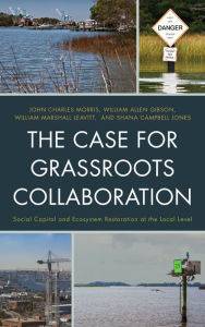 Title: The Case for Grassroots Collaboration: Social Capital and Ecosystem Restoration at the Local Level, Author: John C. Morris Old Dominion University