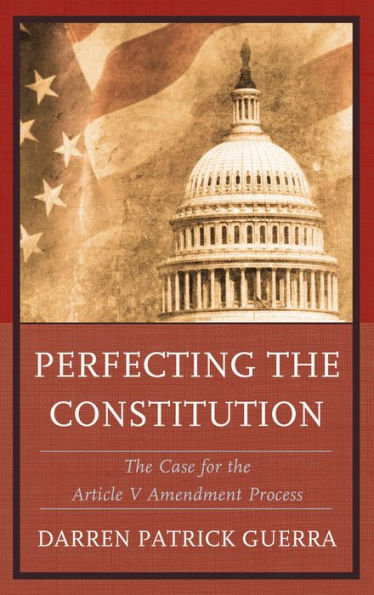 Perfecting the Constitution: Case for Article V Amendment Process