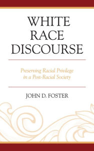 Title: White Race Discourse: Preserving Racial Privilege in a Post-Racial Society, Author: John Foster