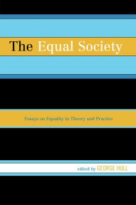 Title: The Equal Society: Essays on Equality in Theory and Practice, Author: George Hull