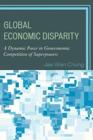 Title: Global Economic Disparity: A Dynamic Force in Geoeconomic Competition of Superpowers, Author: Jae Wan Chung