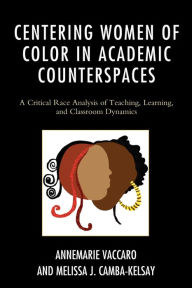 Title: Centering Women of Color in Academic Counterspaces: A Critical Race Analysis of Teaching, Learning, and Classroom Dynamics, Author: Annemarie Vaccaro