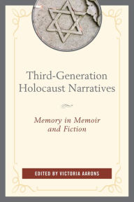 Title: Third-Generation Holocaust Narratives: Memory in Memoir and Fiction, Author: Victoria Aarons Distinguished Professor o