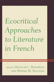 Title: Ecocritical Approaches to Literature in French, Author: Douglas L. Boudreau