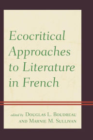 Title: Ecocritical Approaches to Literature in French, Author: Douglas L. Boudreau
