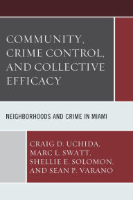 Title: Community, Crime Control, and Collective Efficacy: Neighborhoods and Crime in Miami, Author: Craig D. Uchida