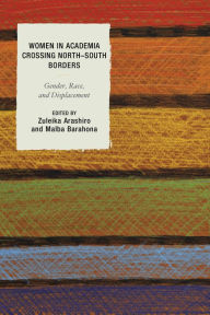 Title: Women in Academia Crossing North-South Borders: Gender, Race, and Displacement, Author: Zuleika Arashiro