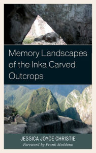 Title: Memory Landscapes of the Inka Carved Outcrops, Author: Jessica  Joyce Christie