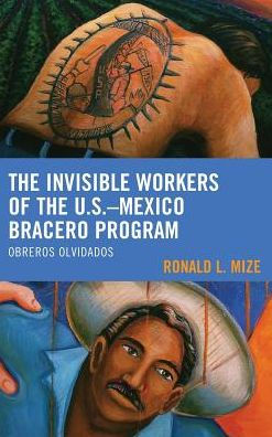 the Invisible Workers of U.S.-Mexico Bracero Program: Obreros Olvidados