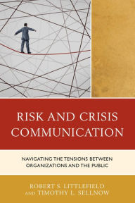 Title: Risk and Crisis Communication: Navigating the Tensions between Organizations and the Public, Author: Robert Littlefield