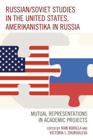 Title: Russian/Soviet Studies in the United States, Amerikanistika in Russia: Mutual Representations in Academic Projects, Author: Ivan Kurilla Volgograd State University