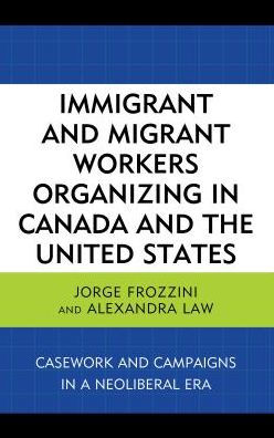 Immigrant and Migrant Workers Organizing Canada the United States: Casework Campaigns a Neoliberal Era
