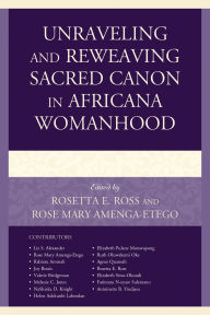 Title: Unraveling and Reweaving Sacred Canon in Africana Womanhood, Author: Liz S. Alexander