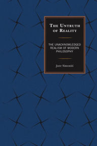 Title: The Untruth of Reality: The Unacknowledged Realism of Modern Philosophy, Author: Jure Simoniti