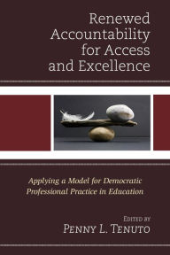 Title: Renewed Accountability for Access and Excellence: Applying a Model for Democratic Professional Practice in Education, Author: Penny L. Tenuto