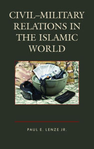 Title: Civil-Military Relations in the Islamic World, Author: Paul E. Lenze