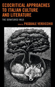 Title: Ecocritical Approaches to Italian Culture and Literature: The Denatured Wild, Author: Pasquale Verdicchio