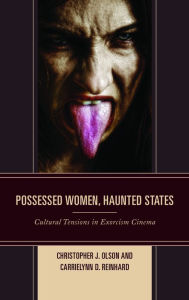 Title: Possessed Women, Haunted States: Cultural Tensions in Exorcism Cinema, Author: Christopher J. Olson