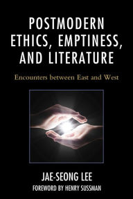Title: Postmodern Ethics, Emptiness, and Literature: Encounters between East and West, Author: Jae-seong Lee