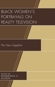 Title: Black Women's Portrayals on Reality Television: The New Sapphire, Author: Donnetrice C. Allison