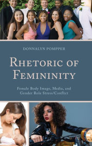 Title: Rhetoric of Femininity: Female Body Image, Media, and Gender Role Stress/Conflict, Author: Donnalyn Pompper