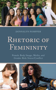 Title: Rhetoric of Femininity: Female Body Image, Media, and Gender Role Stress/Conflict, Author: Donnalyn Pompper